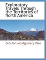 Exploratory travels through the western territories of North America: comprising a voyage from St. Louis, on the Mississippi, to the source of that ... north-eastern provinces of New Spain. Perfo 1275749844 Book Cover