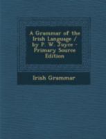 A Grammar of the Irish Language / by P. W. Joyce 1017001308 Book Cover