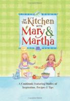 In the Kitchen with Mary and Martha: A Cookbook Featuring Oodles of Inspiration, Recipes and Tips (Cookbook Series) 1593108788 Book Cover
