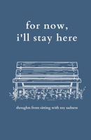 for now, i'll stay here: thoughts from sitting with my sadness B0CD13LGT3 Book Cover