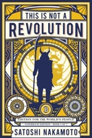 This is not a revolution: Edition for the world's people - Paperback edition Book 1 of 2 (This is not a revolution by Satoshi Nakamoto) 167555434X Book Cover