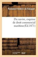 Du Navire, Esquisse de Droit Commercial Maritime 2013552416 Book Cover