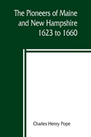 The Pioneers of Maine and New Hampshire, 1623 to 1660. a Descriptive List, Drawn from Records of the Colonies, Towns, Churches, Courts and Other Conte 9389397170 Book Cover