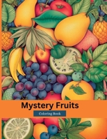 Mystery Fruits: Coloring Book B0C2SD1DYF Book Cover