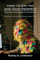 How to Say No and Gain Respect: A Biblical Guide to Setting Boundaries and Living with Purpose B0FRGM18FJ Book Cover