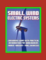 Small Wind Electric Systems - Consumers Guide with Practical Information for Homeowners, Farmer, Ranchers, Small Businesses 1549824171 Book Cover