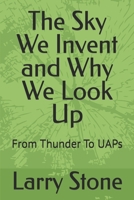 The Sky We Invent and Why We Look Up: From Thunder To UAPs B0GWRVB18F Book Cover
