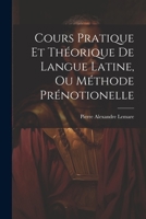 Cours Pratique Et Théorique De Langue Latine, Ou Méthode Prénotionelle 1021754072 Book Cover