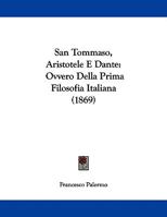 San Tommaso, Aristotele E Dante: Ovvero Della Prima Filosofia Italiana (1869) 1104461234 Book Cover