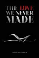 The Love We Never Made 0692109579 Book Cover