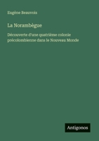 La Norambègue: Découverte d'une quatrième colonie précolombienne dans le Nouveau Monde 3388030286 Book Cover