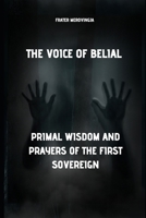 The Voice of Belial: Primal Wisdom and Prayers of the First Sovereign B0DT3GG2LD Book Cover