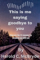 This is me saying goodbye to you: Here are 12 reasons I'm breaking up with you B0BZF71PZ5 Book Cover