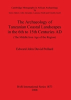 The Archaeology of Tanzanian Coastal Landscapes in the 6th to 15th Centuries AD: The Middle Iron Age of the Region 1407303538 Book Cover