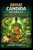 DEFEAT CANDIDA NATURALLY: A SCIENCE-BASED GUIDE TO RESTORING GUT BALANCE, SUPPORTING IMMUNITY, AND PREVENTING FUNGAL OVERGROWTH (THE NATURAL HEALING SERIES) B0GDWFXMHR Book Cover