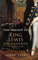 The Tragedy of King Lewis the Sixteenth: A Modern Dramatization 1613462824 Book Cover