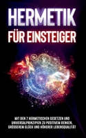 Hermetik für Einsteiger: Mit den 7 hermetischen Gesetzen und Universalprinzipien zu positivem Denken, größerem Glück und höherer Lebensqualität 3753478164 Book Cover