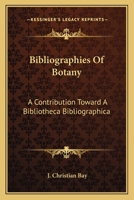 Bibliographies of Botany. A Contribution Toward a Bibliotheca Bibliographica 1016419139 Book Cover