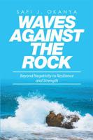 Waves Against the Rock: Beyond Negativity to Resilience and Strength 1514494817 Book Cover