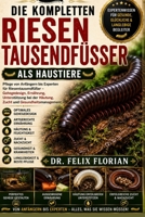 DIE KOMPLETTEN RIESENTAUSENDFÜSSER ALS HAUSTIERE: Pflege von Anfängern bis Experten für Riesentausendfüßer – Gehegedesign, Ernährung, Unterstützung ... und Gesundheitsmanagement (German Edition) B0HD5959HY Book Cover