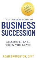 The Founder's Guide to Business Succession: Making It Last When You Leave 1533308667 Book Cover