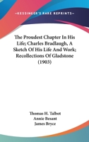 The Proudest Chapter In His Life; Charles Bradlaugh, A Sketch Of His Life And Work; Recollections Of Gladstone 1165608464 Book Cover