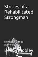 Stories of a Rehabilitated Strongman: From Adversity to Authenticity B0DS8XLS8Z Book Cover