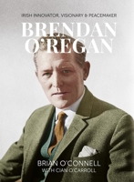 Brendan O'Regan: The Man Who Changed Ireland 1788550242 Book Cover