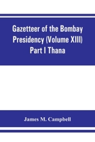 Gazetteer of the Bombay Presidency (Volume XIII) Part I Thana 9353861470 Book Cover