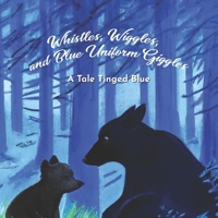 Whistles, Wiggles, and Blue Uniform Giggles: A Tale Tinged Blue B0C9S8W7B6 Book Cover