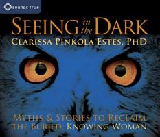 Seeing in the Dark: Myths and Stories to Reclaim the Buried, Knowing Woman 1591799694 Book Cover