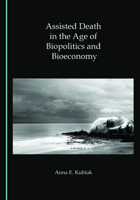Assisted Death in the Age of Biopolitics and Bioeconomy 1527554430 Book Cover