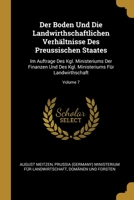 Der Boden Und Die Landwirthschaftlichen Verh�ltnisse Des Preussischen Staates: Im Auftrage Des Kgl. Ministeriums Der Finanzen Und Des Kgl. Ministeriums F�r Landwirthschaft; Volume 7 0274426722 Book Cover