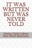 IT WAS WRITTEN BUT WAS NEVER TOLD B08Y4LKGLB Book Cover