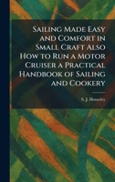 Sailing Made Easy and Comfort in Small Craft Also How to Run a Motor Cruiser a Practical Handbook of Sailing and Cookery 1025963644 Book Cover