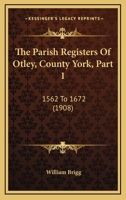 The parish registers of Otley Part 1. 1562 to 1672 1120912199 Book Cover