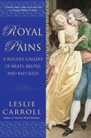 Royal Pains: A Rogues' Gallery of Brats, Brutes, and Bad Seeds 0451232216 Book Cover