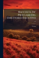 Raccolta De' Proclami Del Direttorio Esecutivo ... 1179924053 Book Cover