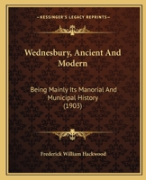 Wednesbury Ancient And Modern: Being Mainly Its Manorial And Municipal History 1017805156 Book Cover