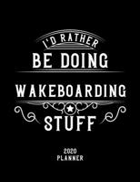 I'd Rather Be Doing Wakeboarding Stuff 2020 Planner: Wakeboarding Fan 2020 Planner, Funny Design, 2020 Planner for Wakeboarding Lover, Christmas Gift for Wakeboarding Lover 1678549096 Book Cover