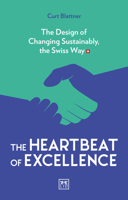 The Heartbeat of Excellence: The Design of Changing Sustainably, the Swiss Way 1912555697 Book Cover