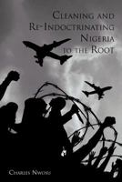Cleaning and Re-Indoctrinating Nigeria to the Root 1477237941 Book Cover