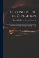 The Conduct of the Opposition: and the Tendency of Modern Patriotism (more Particularly in a Late Scheme to Establish a Military Government in This Country) Review'd and Examin'd 1014955939 Book Cover