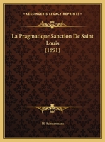 La Pragmatique Sanction De Saint Louis (1891) 1162291591 Book Cover