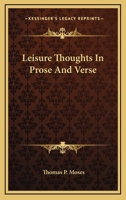 Leisure Thoughts in Prose and Verse 0548303398 Book Cover