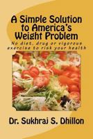 A Simple Solution to America's Weight Problem: No diet, drug or vigorous exercise to risk your health 1466377127 Book Cover