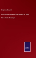 The Eastern Shores of the Adriatic in 1863, with a Visit to Montenegro 1297015363 Book Cover