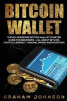 Bitcoin Wallet: The No-Nonsense Bitcoin Wallet Starter Guide for Beginners - All about Bitcoin, Cryptocurrency, Trading, Mining and Investing 1979150885 Book Cover
