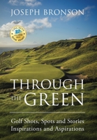 Through the Green: Golf Shots, Spots and Stories Inspirations and Aspirations 1478795883 Book Cover