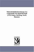 Wahrscheinlichkeitsrechnung (Ars Conjectandi) Von Jakob Bernoulli (1713) Uebers. Und Hrsg. Von R. Haussner. 141818277X Book Cover